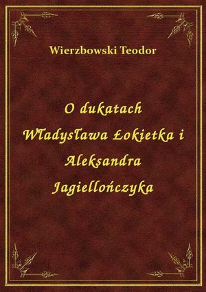 O dukatach Władysława Łokietka i Aleksandra Jagiellończyka – ebook