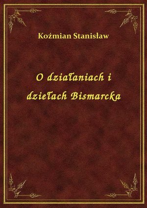 O działaniach i dziełach Bismarcka – ebook