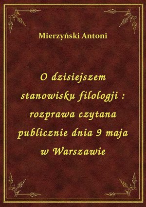 O dzisiejszem stanowisku filologji : rozprawa czytana publicznie dnia 9 maja w Warszawie – ebook