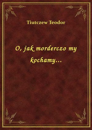 O, jak morderczo my kochamy... – ebook