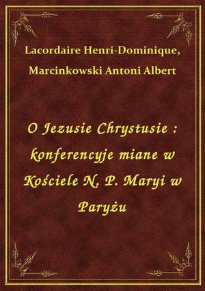 O Jezusie Chrystusie : konferencyje miane w Kościele N. P. Maryi w Paryżu – ebook