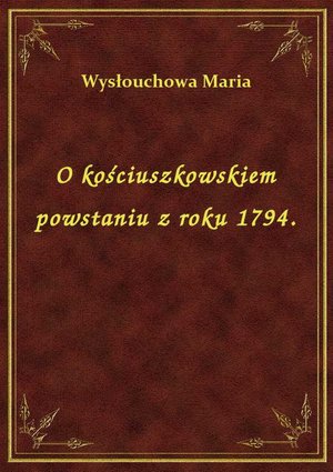 O kościuszkowskiem powstaniu z roku 1794. – ebook