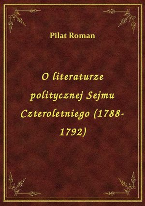 O literaturze politycznej Sejmu Czteroletniego (1788-1792) – ebook