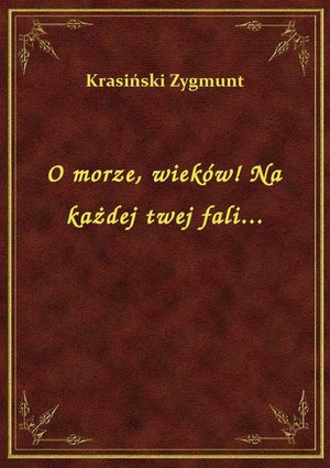 O morze, wieków! Na każdej twej fali... – ebook