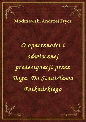 O opatrzności i odwiecznej predestynacji przez Boga. Do Stanisława Potkańskiego – ebook