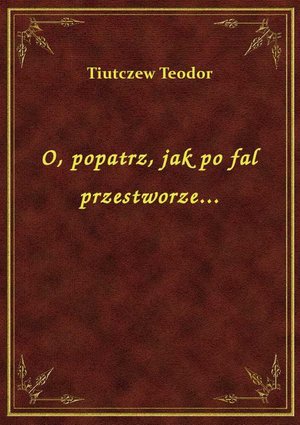 O, popatrz, jak po fal przestworze... – ebook