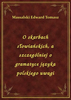 O skarbach słowiańskich, a szczególniej o gramatyce języka polskiego uwagi – ebook