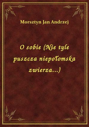 O sobie (Nie tyle puszcza niepołomska zwierza...) – ebook