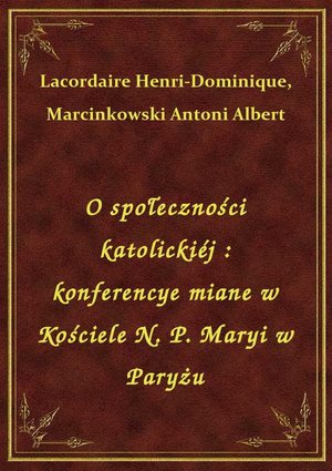 O społeczności katolickiéj : konferencye miane w Kościele N. P. Maryi w Paryżu – ebook
