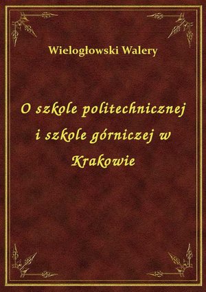 O szkole politechnicznej i szkole górniczej w Krakowie – ebook