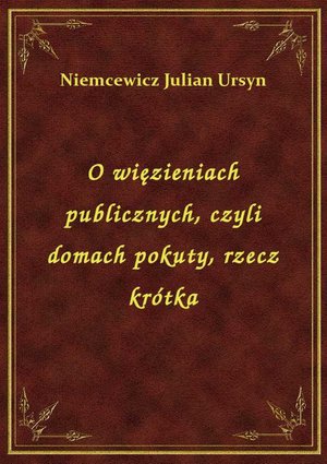 O więzieniach publicznych, czyli domach pokuty, rzecz krótka – ebook