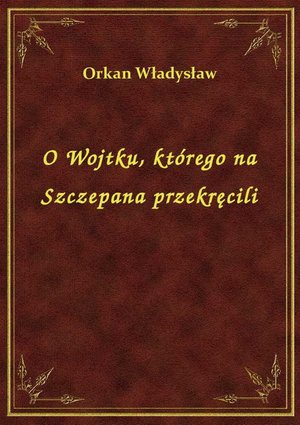 O Wojtku, którego na Szczepana przekręcili – ebook
