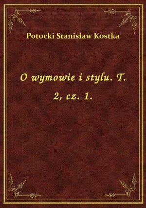 O wymowie i stylu. T. 2, cz. 1. – ebook