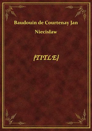 O zadaniach językoznawstwa: odczyt pierwszy, miany w Dorpacie 25 marca / 6 kwietnia 1888 r. na korzyść Kasy imienia Mianowskiego – ebook