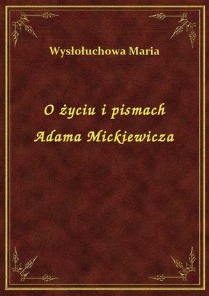 O życiu i pismach Adama Mickiewicza – ebook