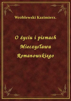 O życiu i pismach Mieczysława Romanowskiego – ebook