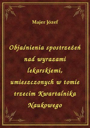 Objaśnienia spostrzeżeń nad wyrazami lekarskiemi, umieszczonych w tomie trzecim Kwartalnika Naukowego – ebook