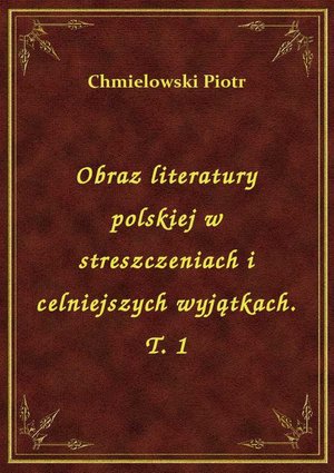 Obraz literatury polskiej w streszczeniach i celniejszych wyjątkach. T. 1 – ebook