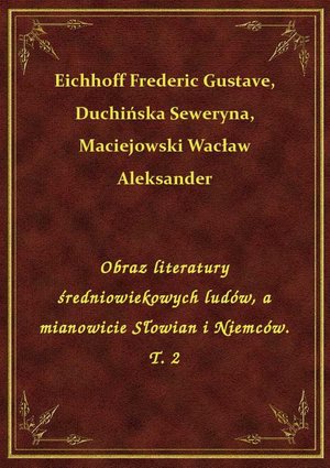 Obraz literatury średniowiekowych ludów, a mianowicie Słowian i Niemców. T. 2 – ebook