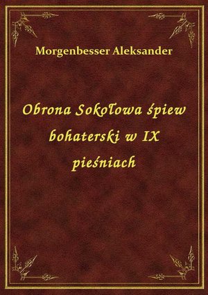 Obrona Sokołowa śpiew bohaterski w IX pieśniach – ebook