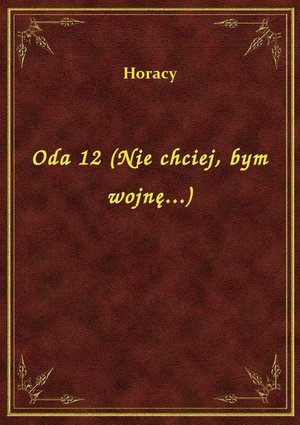 Oda 12 (Nie chciej, bym wojnę...) – ebook