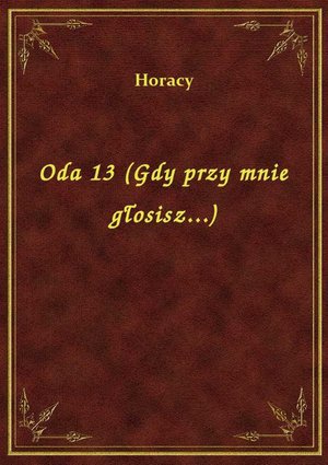Oda 13 (Gdy przy mnie głosisz...) – ebook