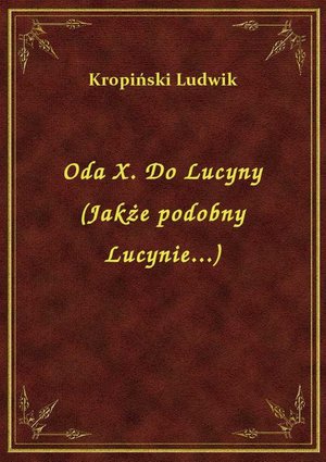 Oda X. Do Lucyny (Jakże podobny Lucynie...) – ebook