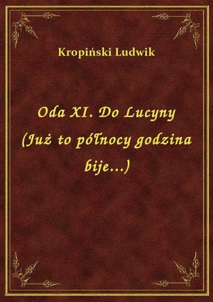 Oda XI. Do Lucyny (Już to północy godzina bije...) – ebook
