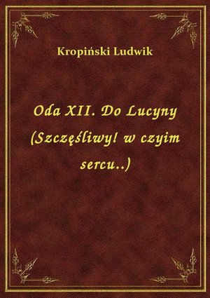 Oda XII. Do Lucyny (Szczęśliwy! w czyim sercu..) – ebook