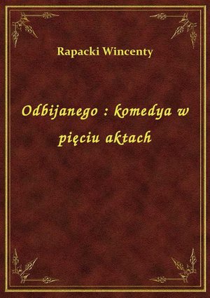 Odbijanego : komedya w pięciu aktach – ebook