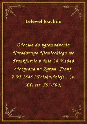Odezwa do zgromadzenia Narodowego Niemieckiego we Frankfurcie z dnia 24.V.1848 odczytana na Zgrom. Franf. 7.VI.1848 ("Polska,dzieje...",t. XX, str. 557-560) – ebook