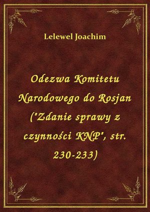 Odezwa Komitetu Narodowego do Rosjan ("Zdanie sprawy z czynności KNP", str. 230-233) – ebook