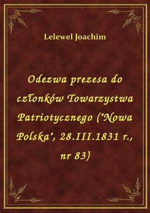 Odezwa prezesa do członków Towarzystwa Patriotycznego ("Nowa Polska", 28.III.1831 r., nr 83) – ebook