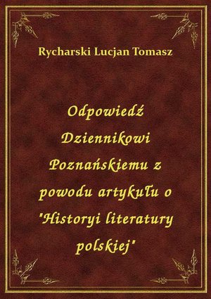 Odpowiedź Dziennikowi Poznańskiemu z powodu artykułu o "Historyi literatury polskiej" – ebook