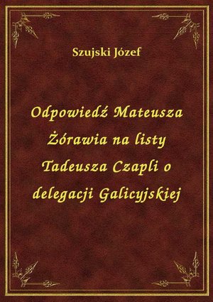 Odpowiedź Mateusza Żórawia na listy Tadeusza Czapli o delegacji Galicyjskiej – ebook