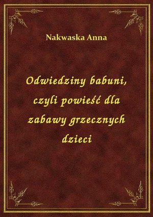 Odwiedziny babuni, czyli powieść dla zabawy grzecznych dzieci – ebook