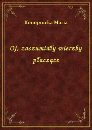 Oj, zaszumiały wierzby płaczące – ebook