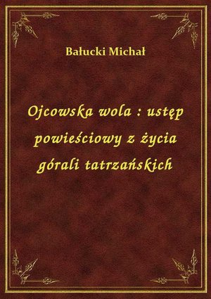 Ojcowska wola : ustęp powieściowy z życia górali tatrzańskich – ebook