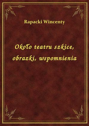 Około teatru szkice, obrazki, wspomnienia – ebook