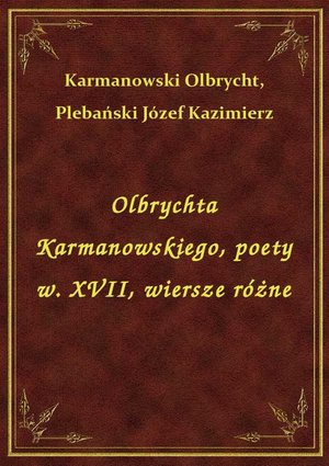 Olbrychta Karmanowskiego, poety w. XVII, wiersze różne – ebook