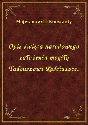 Opis święta narodowego założenia mogiły Tadeuszowi Kościuszce. – ebook