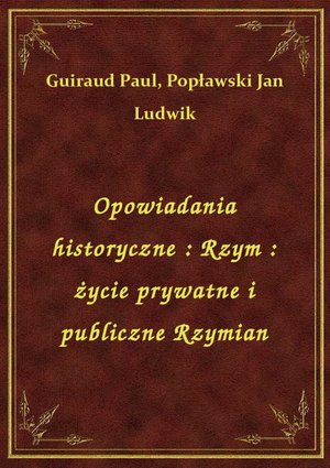 Opowiadania historyczne : Rzym : życie prywatne i publiczne Rzymian – ebook