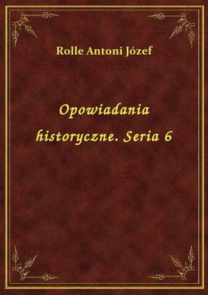 Opowiadania historyczne. Seria 6 – ebook