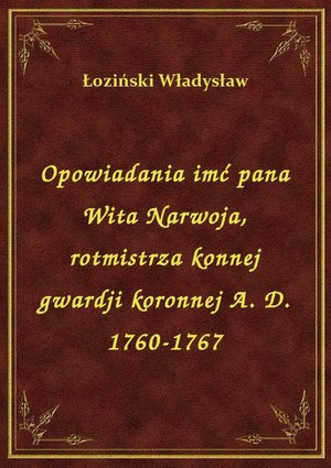 Opowiadania imć pana Wita Narwoja, rotmistrza konnej gwardji koronnej A. D. 1760-1767 – ebook