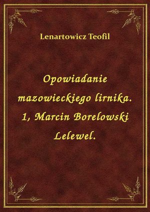 Opowiadanie mazowieckiego lirnika. 1, Marcin Borelowski Lelewel. – ebook