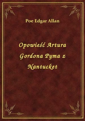 Opowieść Artura Gordona Pyma z Nantucket – ebook