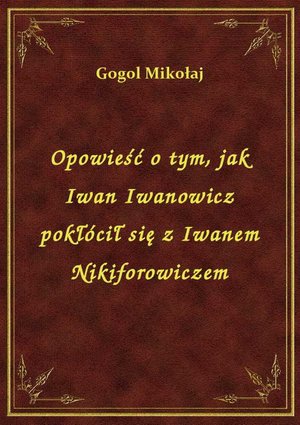 Opowieść o tym, jak Iwan Iwanowicz pokłócił się z Iwanem Nikiforowiczem – ebook
