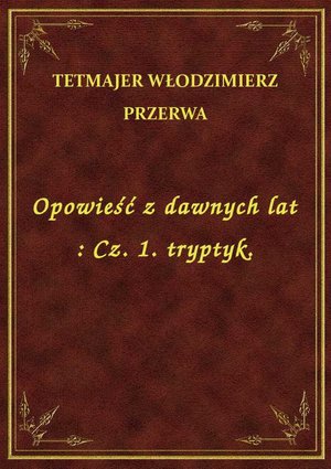 Opowieść z dawnych lat : Cz. 1. tryptyk. – ebook