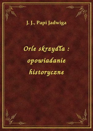 Orle skrzydła : opowiadanie historyczne – ebook