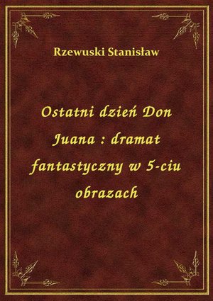 Ostatni dzień Don Juana : dramat fantastyczny w 5-ciu obrazach – ebook